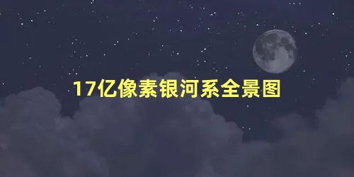 17亿像素银河系全景图