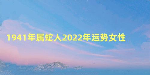 1941年属蛇人2022年运势女性