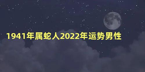 1941年属蛇人2022年运势男性