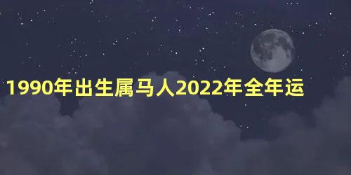 1990年出生属马人2022年全年运势