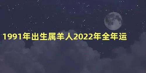 1991年出生属羊人2022年全年运势