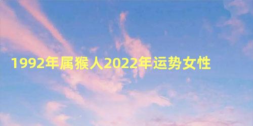 1992年属猴人2022年运势女性