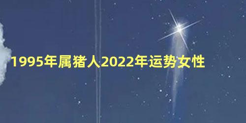 1995年属猪人2022年运势女性