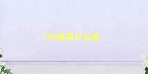 199爱是什么剧