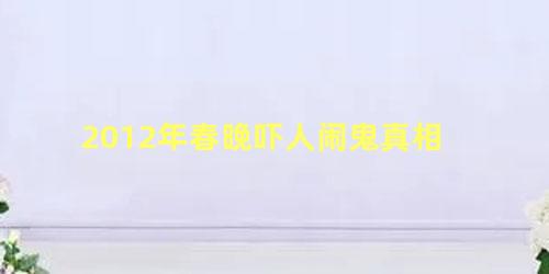 2012年春晚吓人闹鬼真相