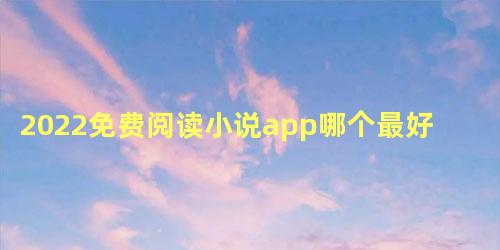 2022免费阅读小说app哪个最好