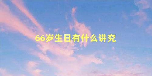 66岁生日有什么讲究