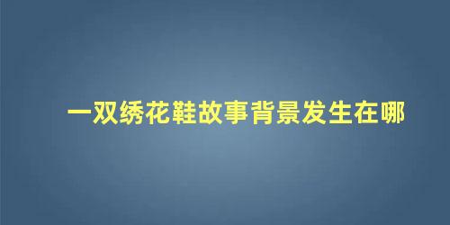 一双绣花鞋故事背景发生在哪