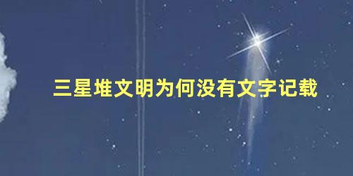 三星堆文明为何没有文字记载