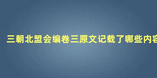 三朝北盟会编卷三原文记载了哪些内容