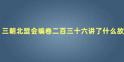 三朝北盟会编卷二百三十六讲了什么故事