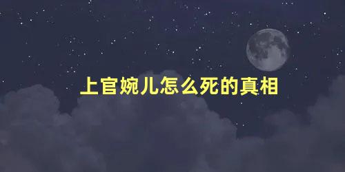 上官婉儿怎么死的真相