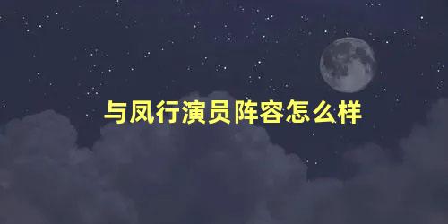 与凤行演员阵容怎么样