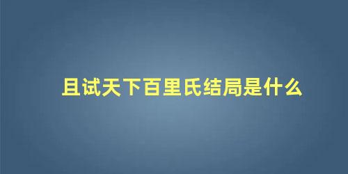 且试天下百里氏结局是什么