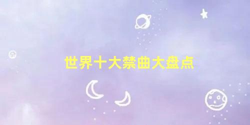 世界十大禁曲大盘点