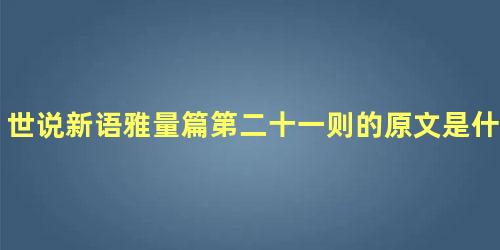 世说新语雅量篇第二十一则的原文是什么