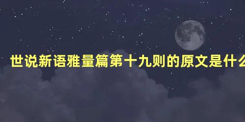 世说新语雅量篇第十九则的原文是什么