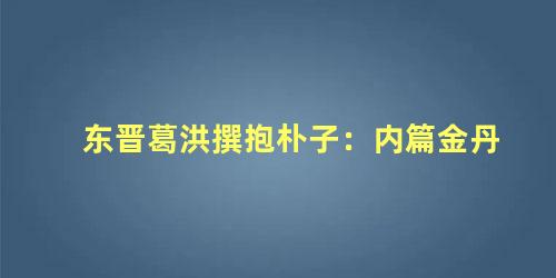 东晋葛洪撰抱朴子：内篇金丹