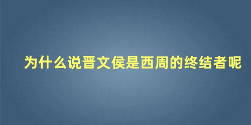 为什么说晋文侯是西周的终结者呢