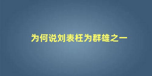 为何说刘表枉为群雄之一