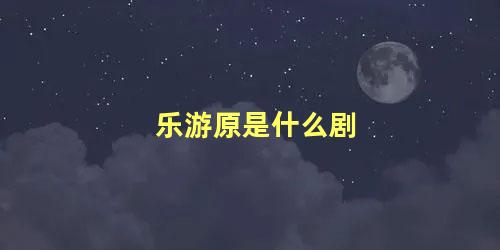 乐游原是什么剧