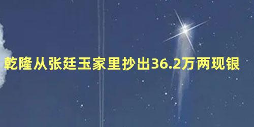 乾隆从张廷玉家里抄出36.2万两现银