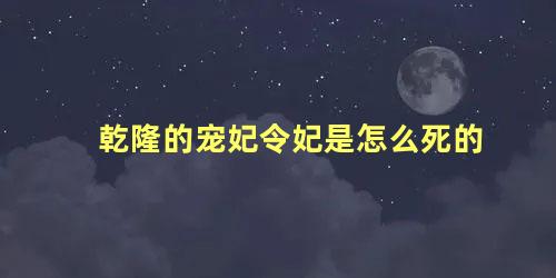 乾隆的宠妃令妃是怎么死的