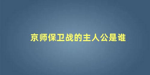 京师保卫战的主人公是谁