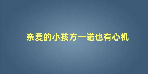 亲爱的小孩方一诺也有心机