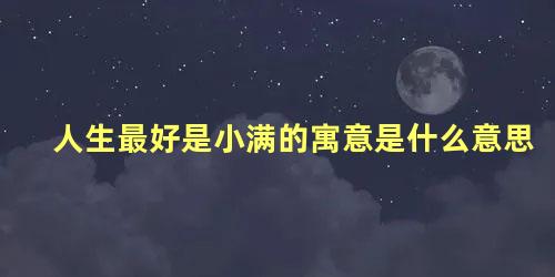 人生最好是小满的寓意是什么意思