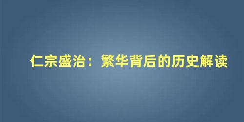 仁宗盛治：繁华背后的历史解读