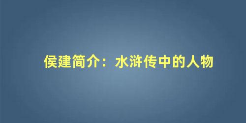 侯建简介：水浒传中的人物