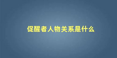 促醒者人物关系是什么