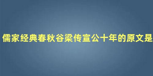 儒家经典春秋谷梁传宣公十年的原文是什么