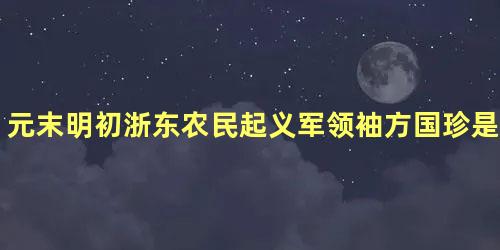 元末明初浙东农民起义军领袖方国珍是怎么死的