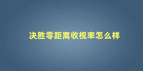 决胜零距离收视率怎么样