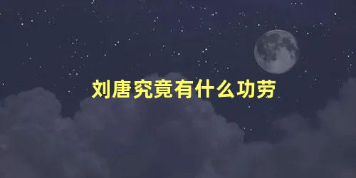 刘唐究竟有什么功劳