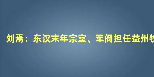 刘焉：东汉末年宗室、军阀担任益州牧