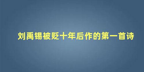 刘禹锡被贬十年后作的第一首诗