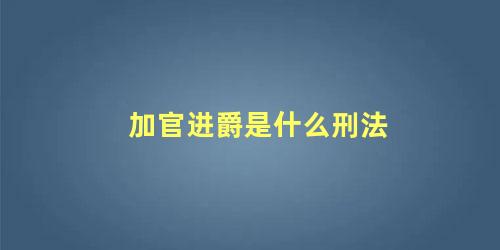 加官进爵是什么刑法