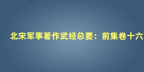 北宋军事著作武经总要：前集卷十六