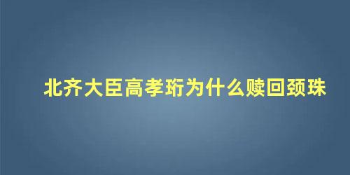 北齐大臣高孝珩为什么赎回颈珠