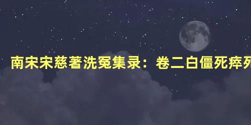 南宋宋慈著洗冤集录：卷二白僵死瘁死