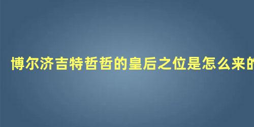 博尔济吉特哲哲的皇后之位是怎么来的