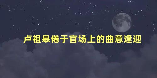 卢祖皋倦于官场上的曲意逢迎