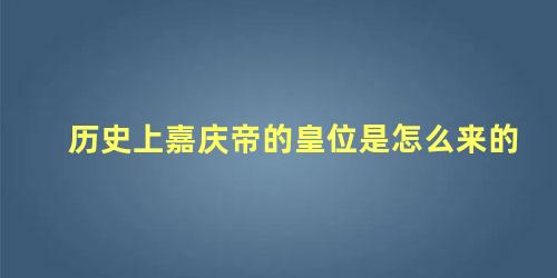 历史上嘉庆帝的皇位是怎么来的