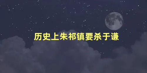 历史上朱祁镇要杀于谦