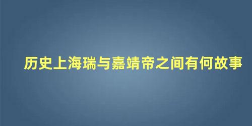 历史上海瑞与嘉靖帝之间有何故事