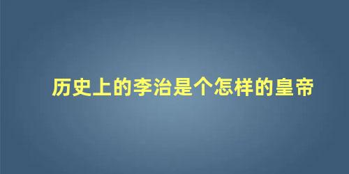 历史上的李治是个怎样的皇帝