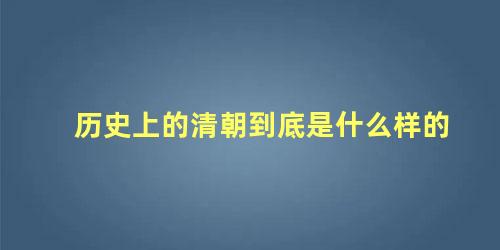 历史上的清朝到底是什么样的